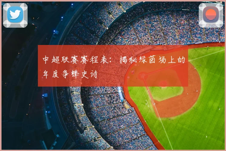 中超联赛赛程表:揭秘绿茵场上的年度争锋史诗