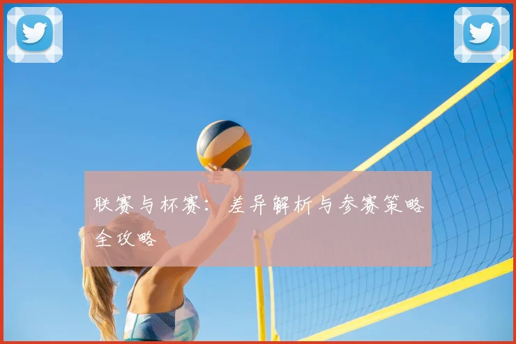 联赛与杯赛:差异解析与参赛策略全攻略