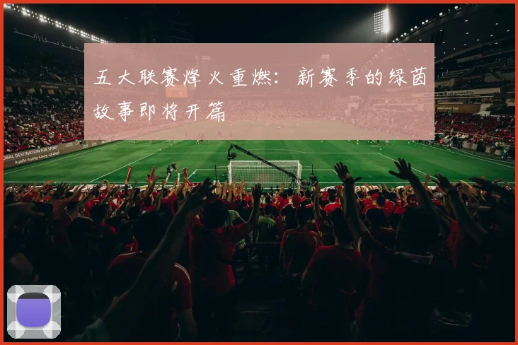 五大联赛烽火重燃：新赛季的绿茵故事即将开篇