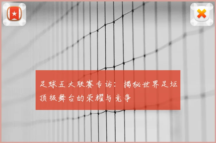 足球五大联赛专访：揭秘世界足坛顶级舞台的荣耀与竞争